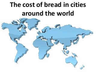 The cost of bread in cities
around the world

 