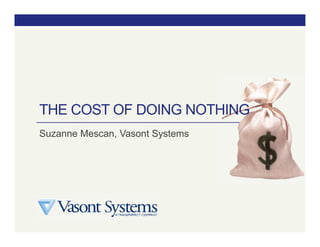 THE COST OF DOING NOTHING
Suzanne Mescan, Vasont Systems
 