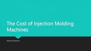 The Cost of Injection Molding
Machines
Yantong Injection
 