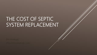 THE COST OF SEPTIC
SYSTEM REPLACEMENT
Microbialogic
http://microbialogic.com/
 