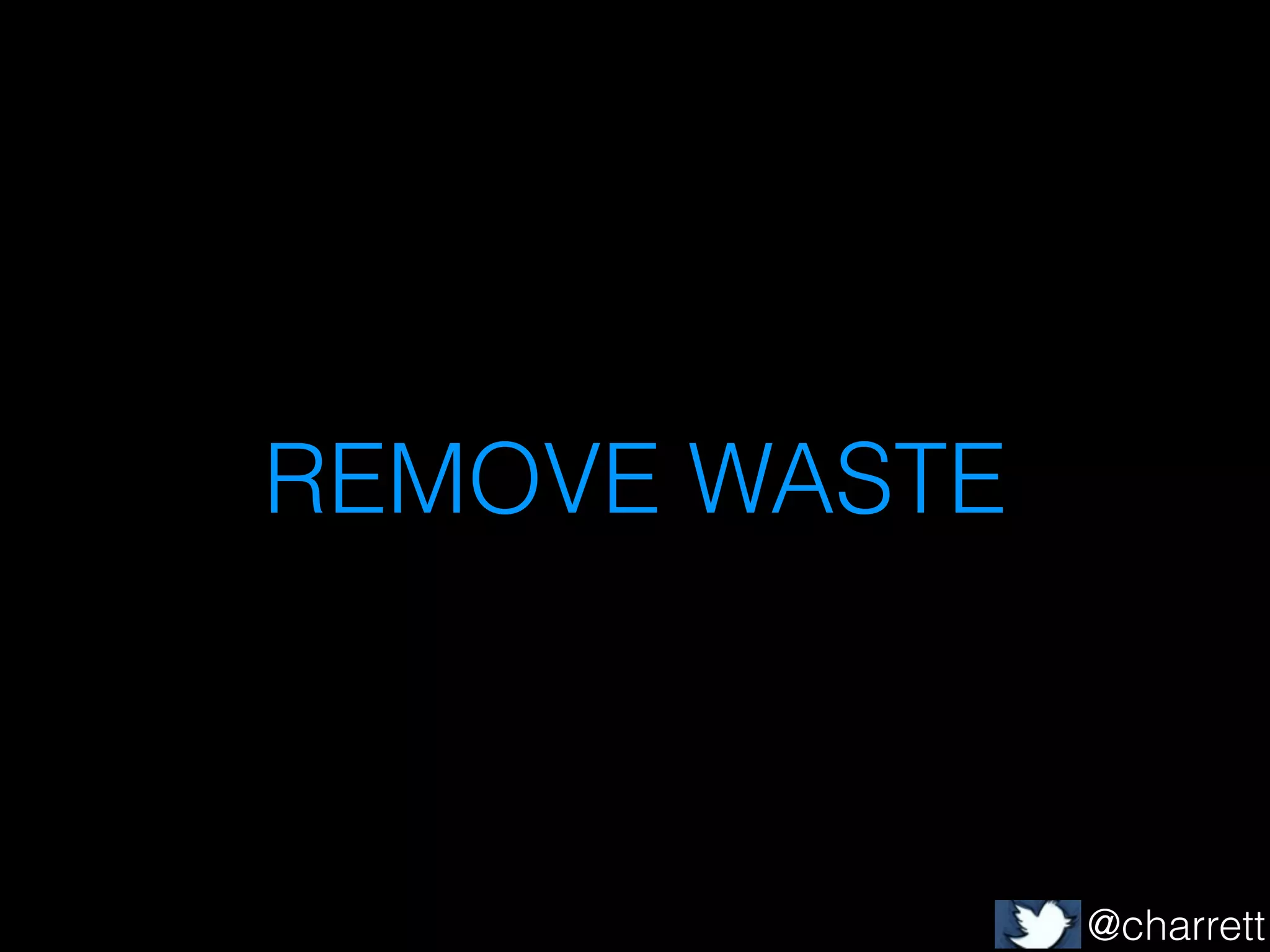 REMOVE WASTE

@charrett

 