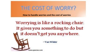 How to handle worries and the cost of worries
 