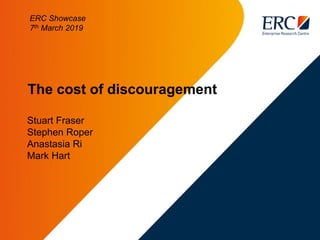 The cost of discouragement
Stuart Fraser
Stephen Roper
Anastasia Ri
Mark Hart
ERC Showcase
7th March 2019
 
