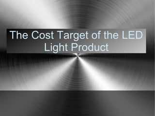 The Cost Target of the LED
Light Product
 