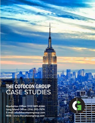 16
THECOTOCONGROUP
CASE STUDIES
Project ID: A-012345
Manhattan Office: (212) 889-6566
Long Island Office: (516) 595-7474
E-mail: info@thecotocongroup.com
Web : www.thecotocongroup.com
 