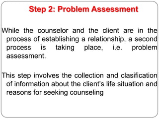 Step 2: Problem Assessment
While the counselor and the client are in the
process of establishing a relationship, a second
...