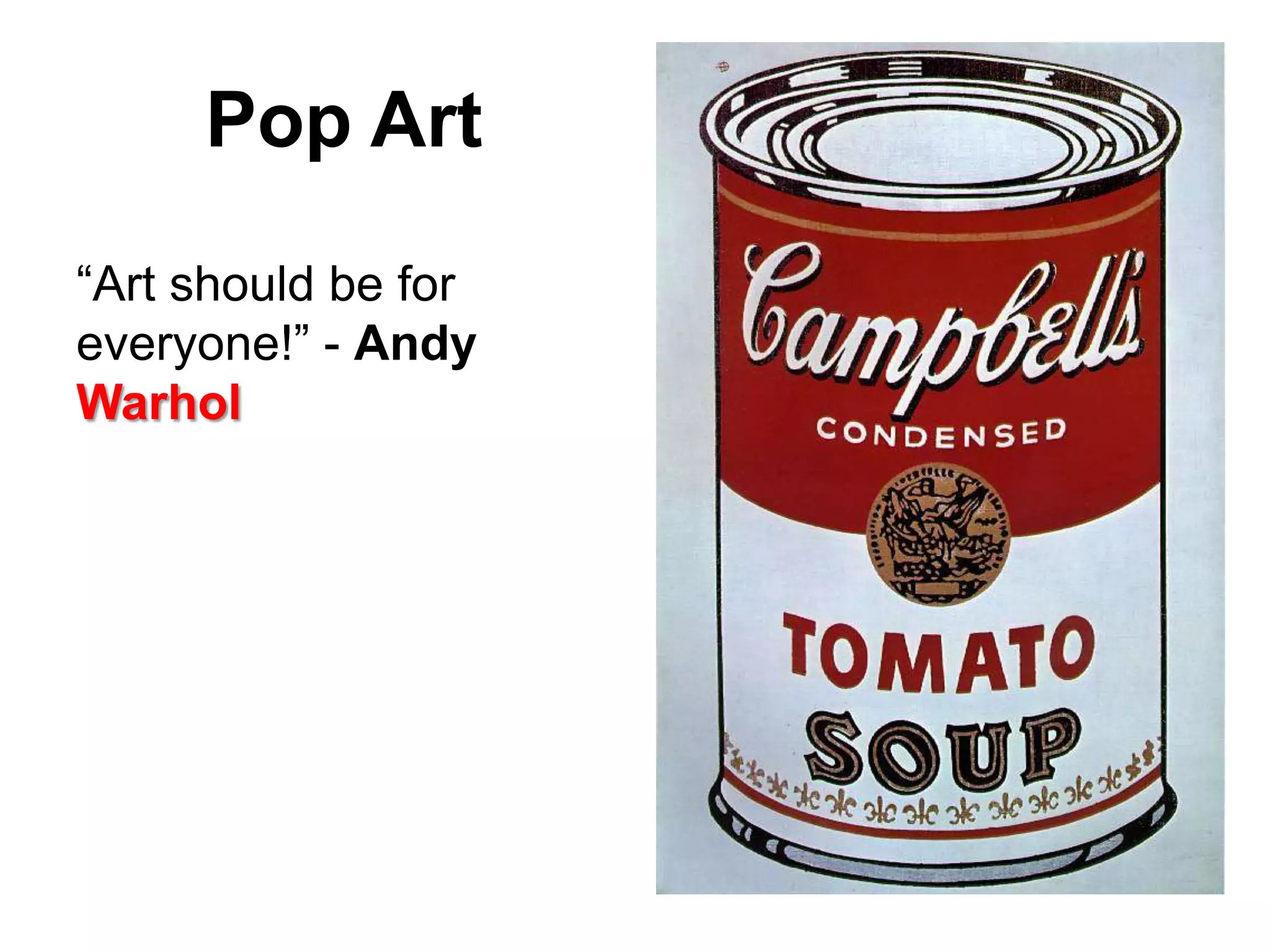 Pop Art
“Art should be for
everyone!” - Andy
Warhol
 