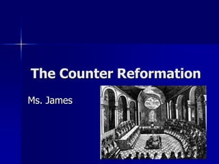 The Counter Reformation
Ms. James
 