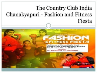 The Country Club India
Chanakyapuri - Fashion and Fitness
Fiesta
 