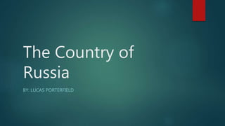 The Country of
Russia
BY: LUCAS PORTERFIELD
 