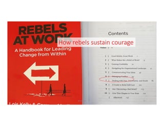 How	rebels	sustain	courage
@LoisKelly 10
 