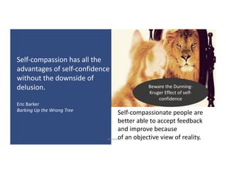 Self-compassion	has	all	the	
advantages	of	self-confidence	
without	the	downside	of	
delusion.
Eric	Barker
Barking	Up	the	Wrong	Tree
Self-compassionate	people	are	
better	able	to	accept	feedback	
and	improve	because	
of	an	objective	view	of	reality.
Beware	the	Dunning-
Kruger	Effect	of	self-
confidence
@LoisKelly 18
 