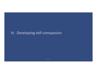 III.		Developing	self-compassion
@LoisKelly 20
 