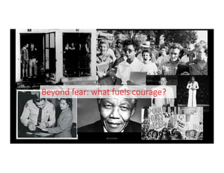 Beyond	fear:	what	fuels	courage?
@LoisKelly 8
 