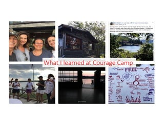 What	I	learned	at	Courage	Camp
@LoisKelly 9
 