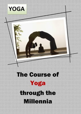 YOGA
The Course of
Yoga
through the
Millennia
 