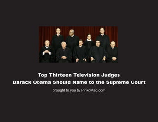 Top Thirteen Television Judges
Barack Obama Should Name to the Supreme Court
             brought to you by PinkoMag.com
 