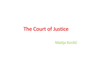 The Court of Justice

              Matija Kordić
 