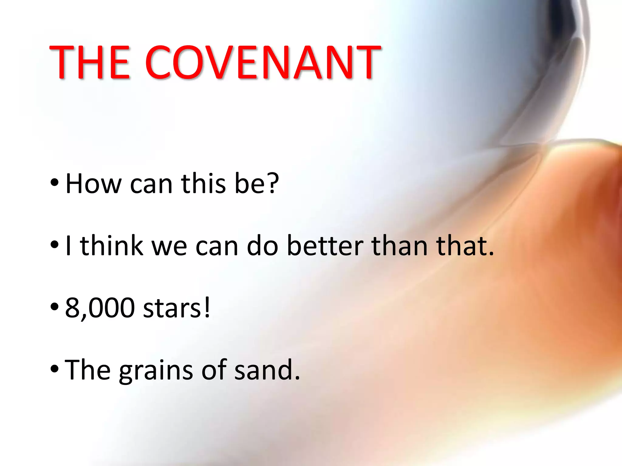 THE COVENANT
•How can this be?
•I think we can do better than that.
•8,000 stars!
•The grains of sand.