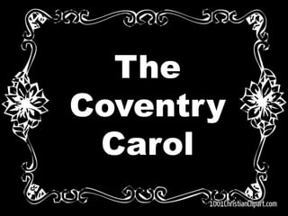 The 
Coventry 
Carol 
 