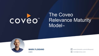 MARK FLOISAND
CMO
The Coveo
Relevance Maturity
Model™
www.linkedin.com/in/floisand
mark@coveo.com
 