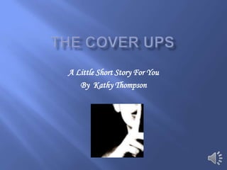 A Little Short Story For You
   By Kathy Thompson
 