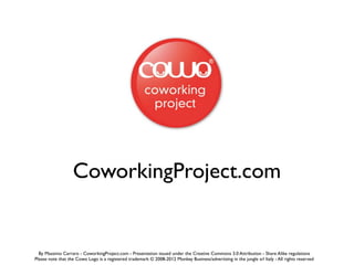CoworkingProject.com


  By Massimo Carraro - CoworkingProject.com - Presentation issued under the Creative Commons 3.0 At...