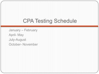 CPA Testing ScheduleJanuary – FebruaryApril- MayJuly-AugustOctober- November