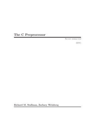 The C Preprocessor
                                        For gcc version 4.4.2

                                                      (GCC)




Richard M. Stallman, Zachary Weinberg
 