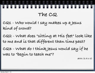 The CQ
CQ1 - Who would I say makes up a Jesus
kind of crowd? 
CQ2 - What does "sitting at His feet" look like
to me and is...