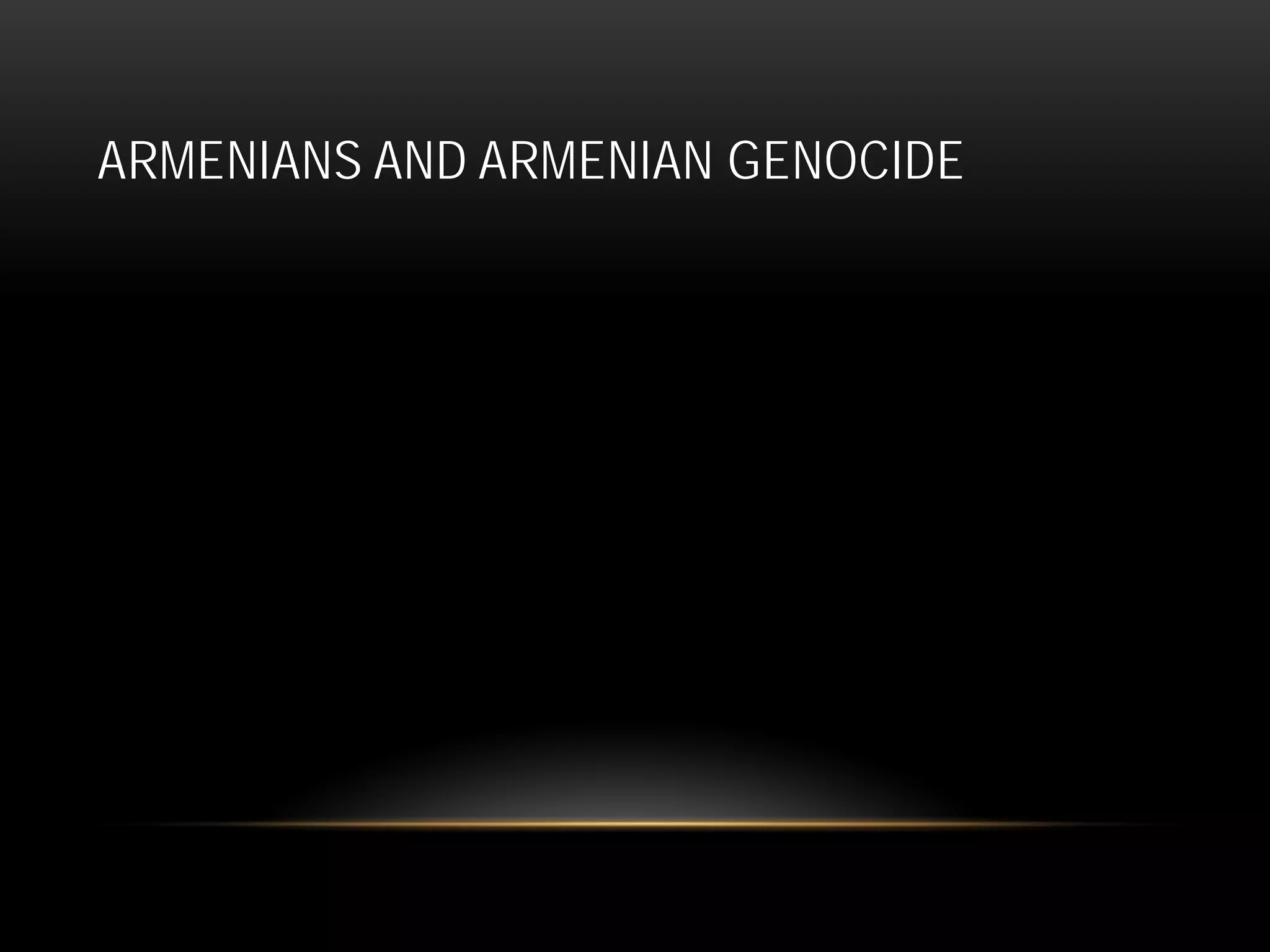 ARMENIANS AND ARMENIAN GENOCIDE
 