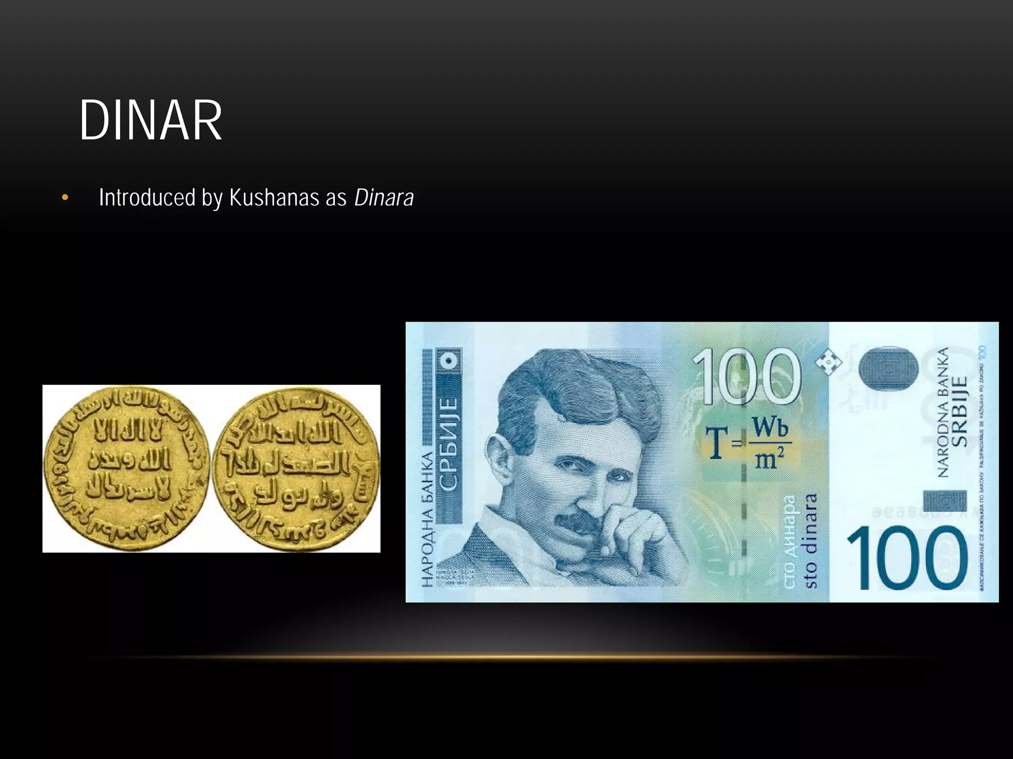 DINAR
• Introduced by Kushanas as Dinara
 