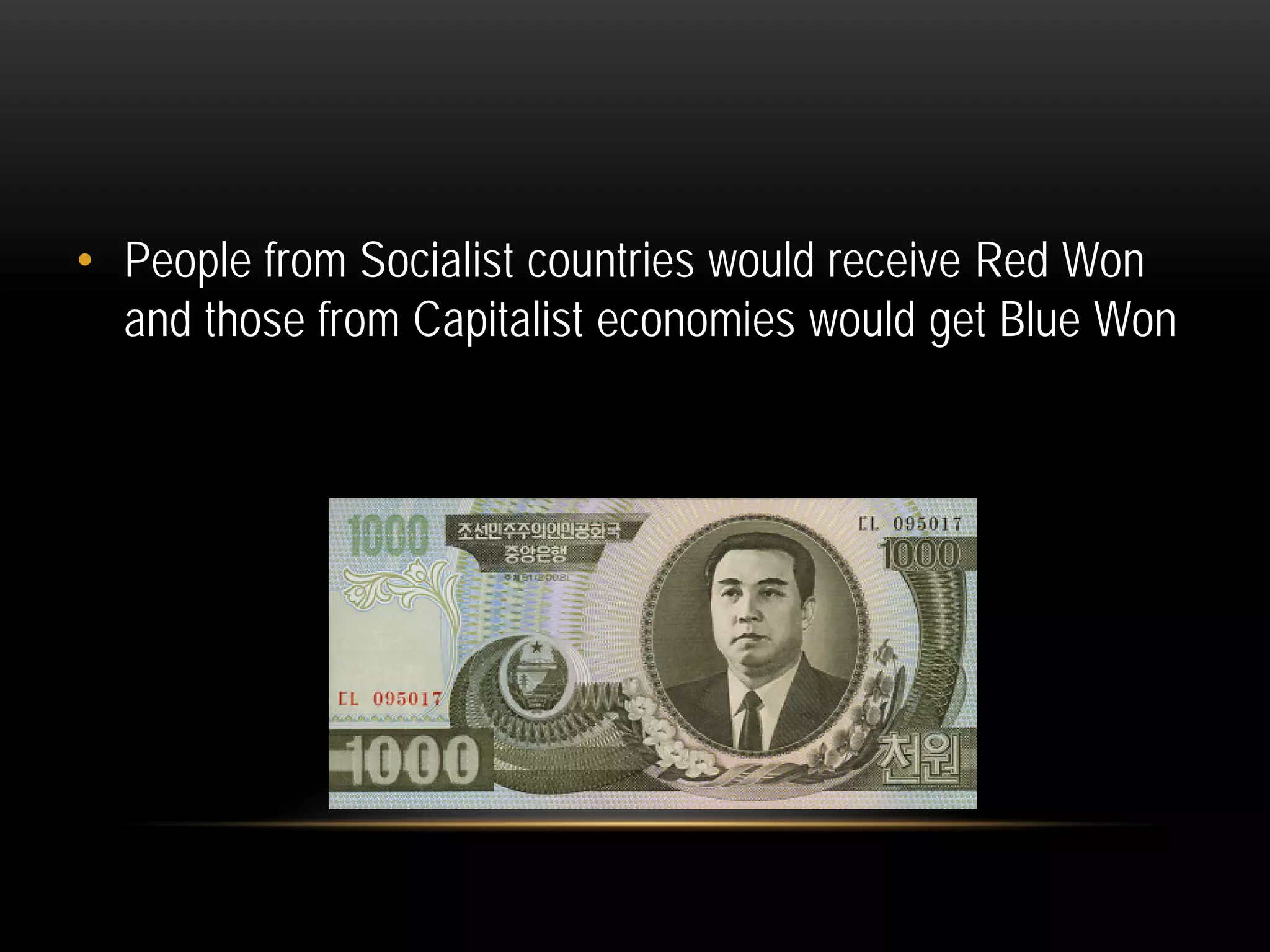 • People from Socialist countries would receive Red Won
and those from Capitalist economies would get Blue Won
 