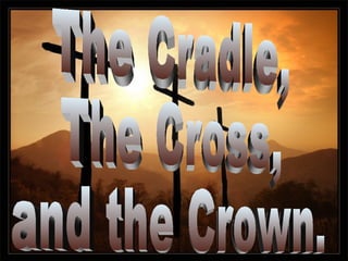 The Cradle, The Cross, and the Crown. 