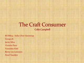 BUSM04:  Sofia Ulver-SneistrupGroup 18:  Javier SilvaVictoria PazoFranziska KittlRemy van LeeuwenPavel VassiljevThe Craft ConsumerColin Campbell