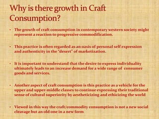 This is craft consumption because the end product is made by hand with skill and even if the “basic design” maybe taken from elsewhere, there is still some level of improvisation 14Yes
