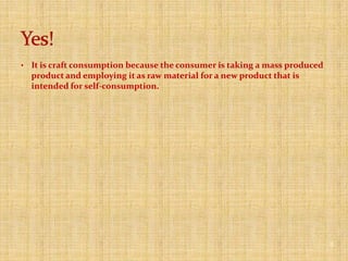 BUT are not trying to create, or even necessarily to maintain, a sense of identity. Consumers already have stable sense of identity 5The Craft Consumer
