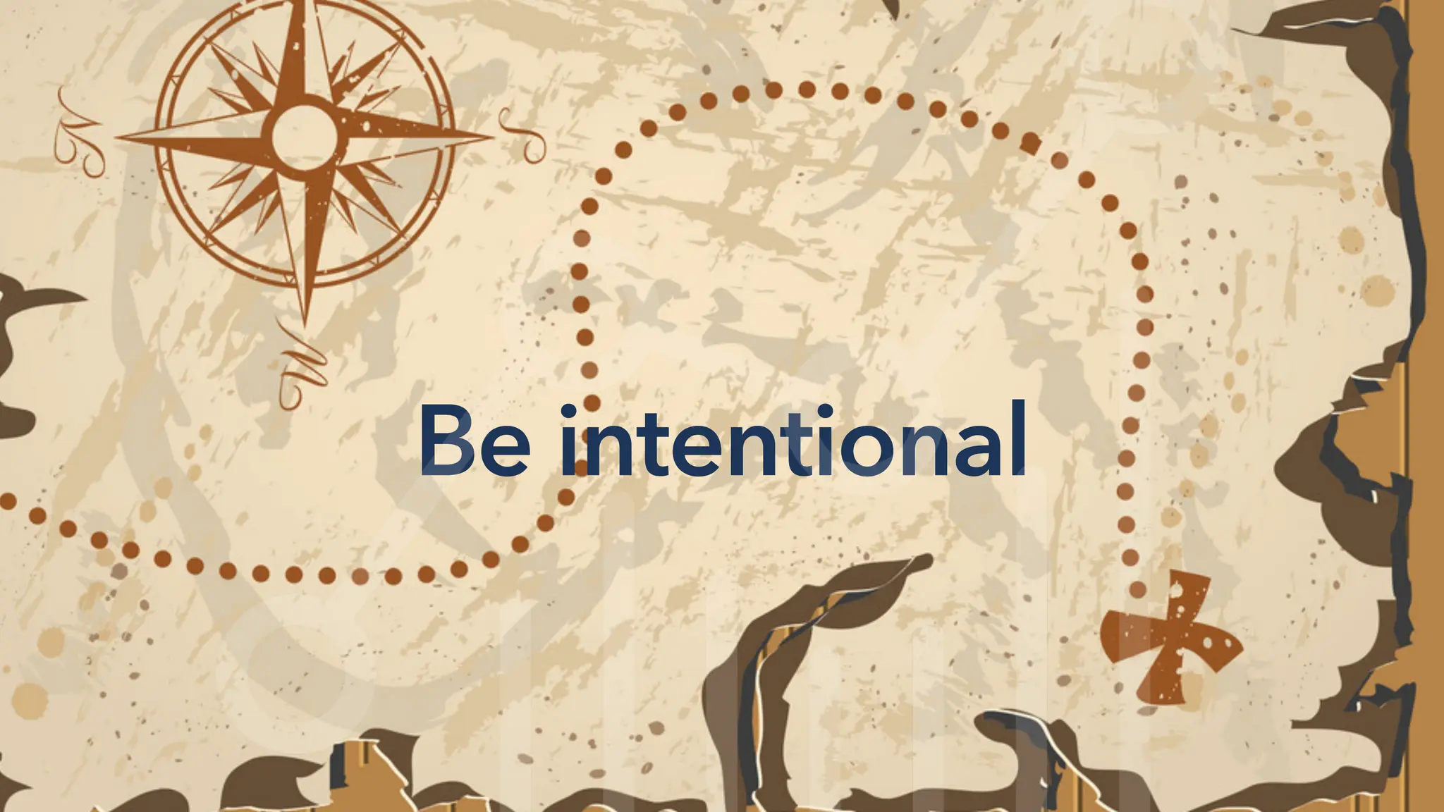 Be intentional
 