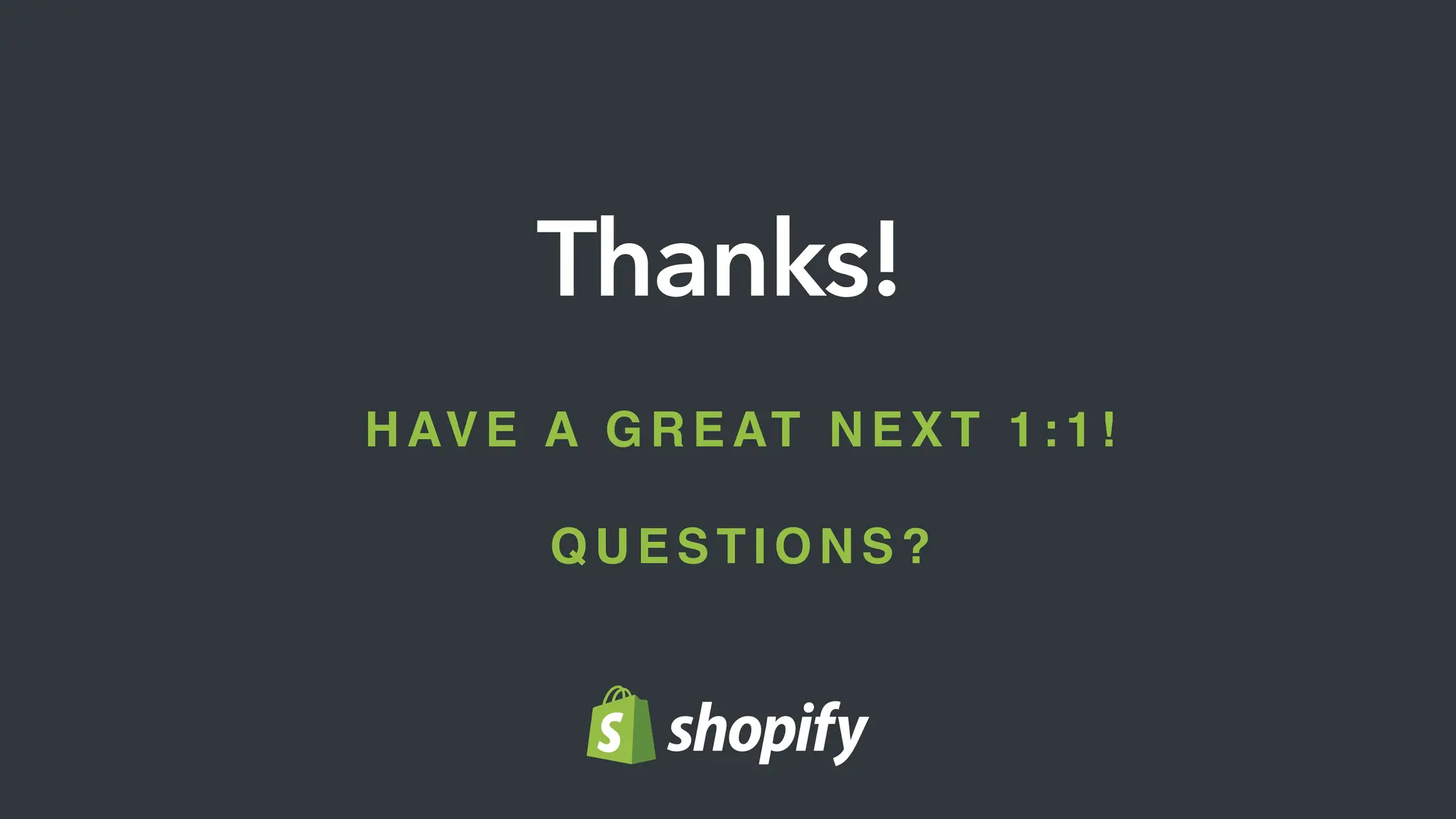 H AV E A G R E AT N E X T 1 : 1 !
QUESTIONS?
Thanks!
 