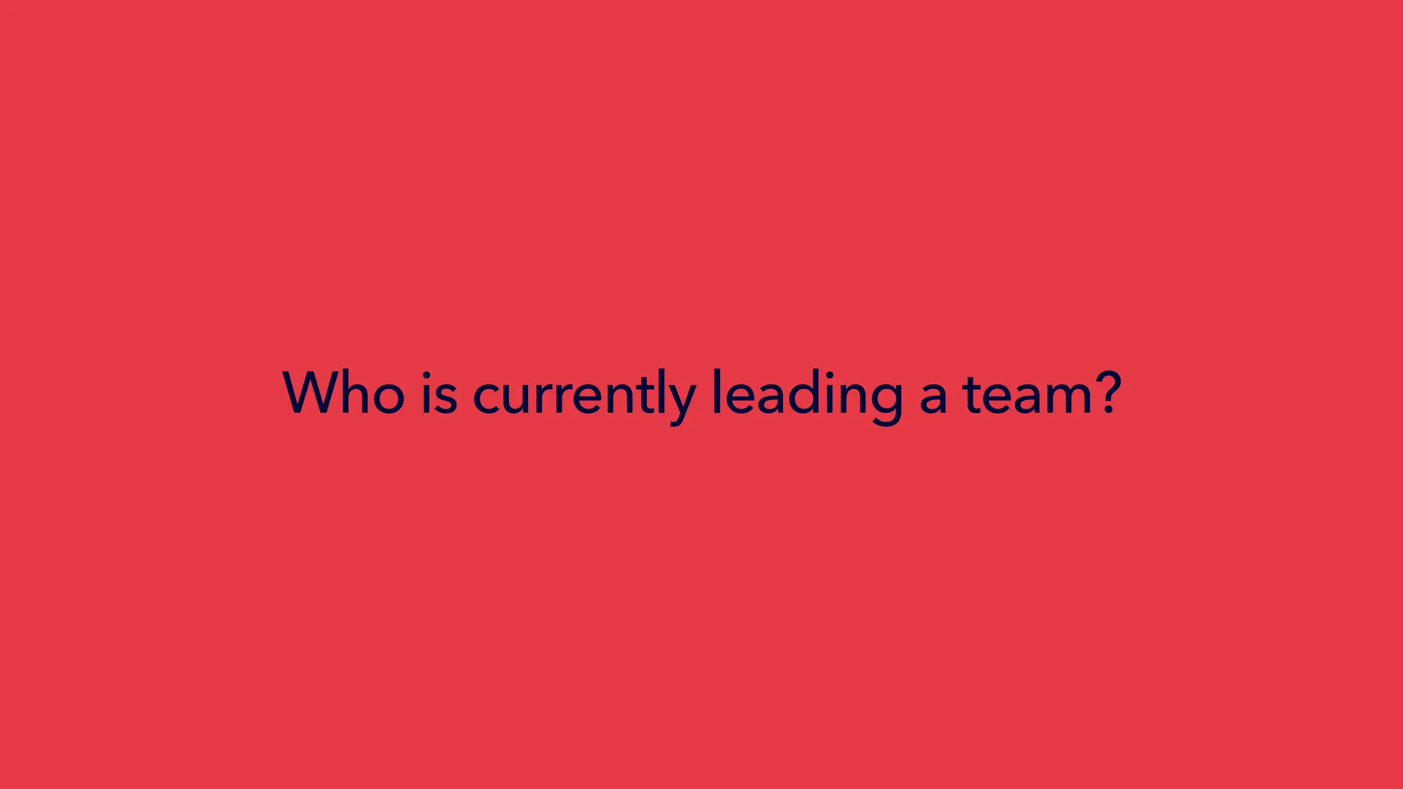 Who is currently leading a team?
 