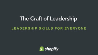 LEADERSHIP SKILLS FOR EVERYONE
The Craft of Leadership
 