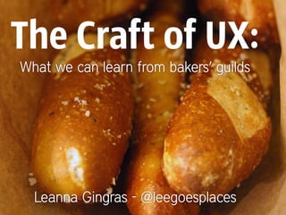 The Craft of UX:
      The craft of UX




   What we can learn from guilds,
   apprenticeships, and masters
 