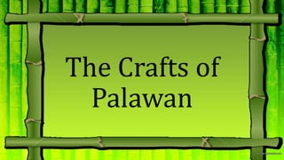 The Crafts of
Palawan
 