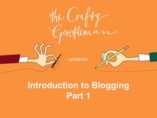 Introduction to Blogging
Part 1
- presents -
 