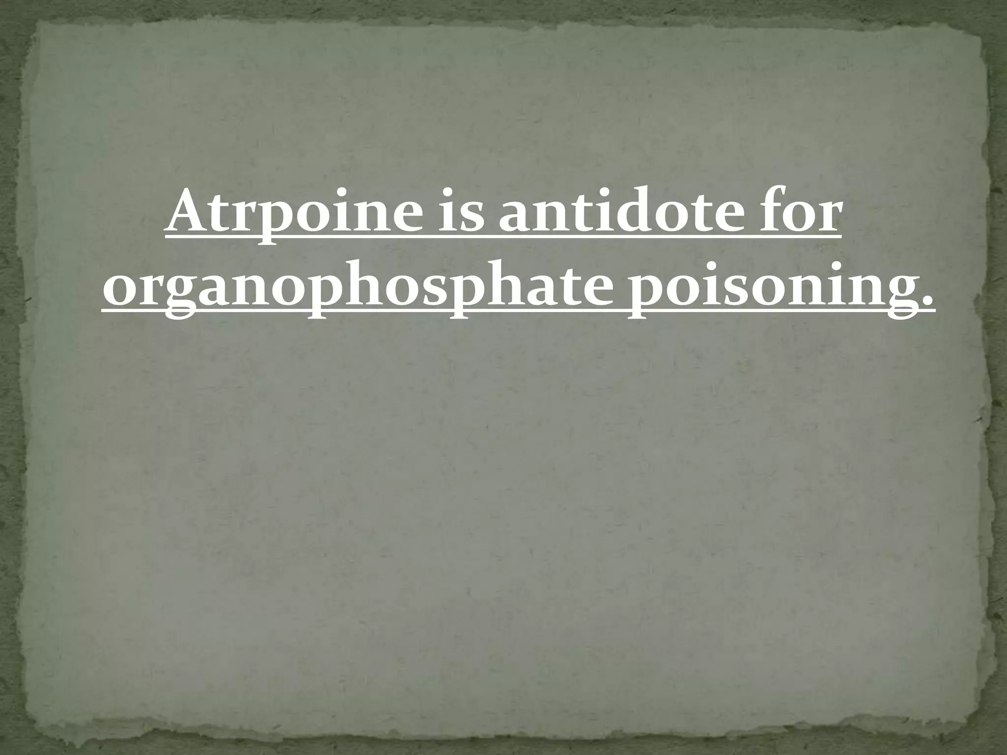 Atrpoine is antidote for
organophosphate poisoning.
 