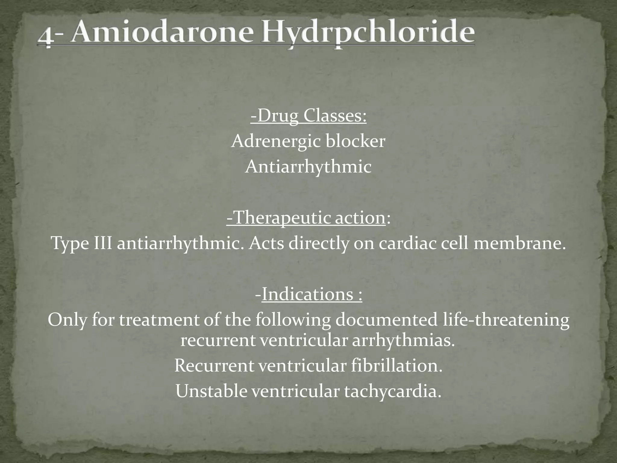 -Drug Classes:
Adrenergic blocker
Antiarrhythmic
-Therapeutic action:
Type III antiarrhythmic. Acts directly on cardiac cell membrane.
-Indications :
Only for treatment of the following documented life-threatening
recurrent ventricular arrhythmias.
Recurrent ventricular fibrillation.
Unstable ventricular tachycardia.
 