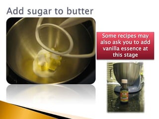 Add sugar to butterSome recipes may also ask you to add vanilla essence at this stage