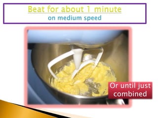 Beat for about 1 minuteon medium speedOr until just combined