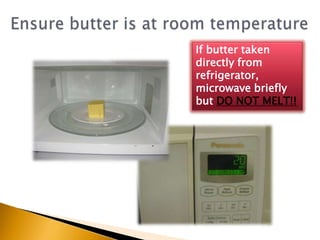 Ensure butter is at room temperatureIf butter taken directly from refrigerator, microwave briefly but DO NOT MELT!!