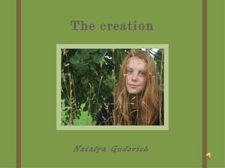 The creation




Natalya Gudovich
 
